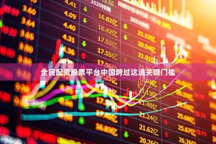 全民配资股票平台中国跨过这道关键门槛
