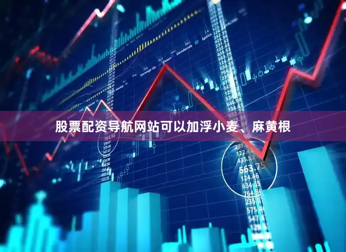 股票配资导航网站可以加浮小麦、麻黄根