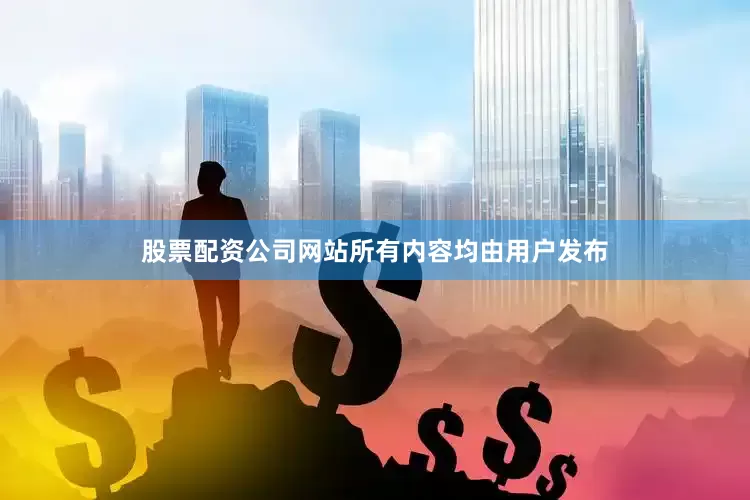 股票配资公司网站所有内容均由用户发布