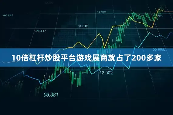 10倍杠杆炒股平台游戏展商就占了200多家