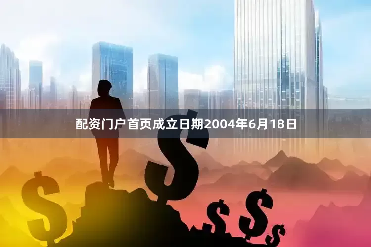 配资门户首页成立日期2004年6月18日