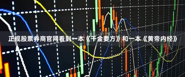 正规股票券商官网看到一本《千金要方》和一本《黄帝内经》