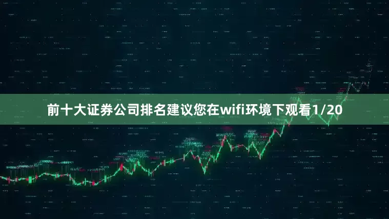 前十大证券公司排名建议您在wifi环境下观看1/20