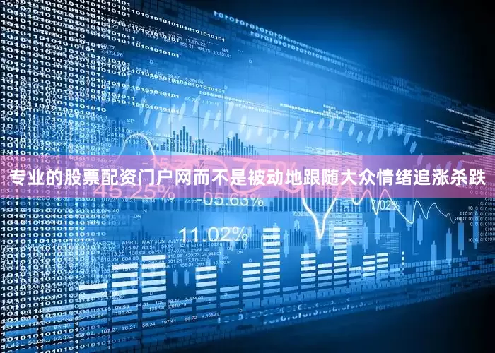 专业的股票配资门户网而不是被动地跟随大众情绪追涨杀跌