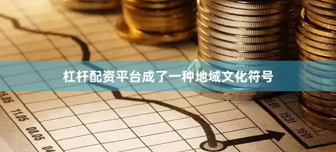 杠杆配资平台成了一种地域文化符号