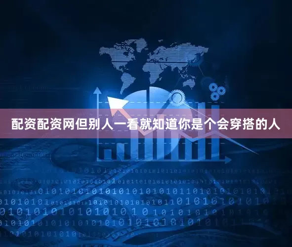 配资配资网但别人一看就知道你是个会穿搭的人